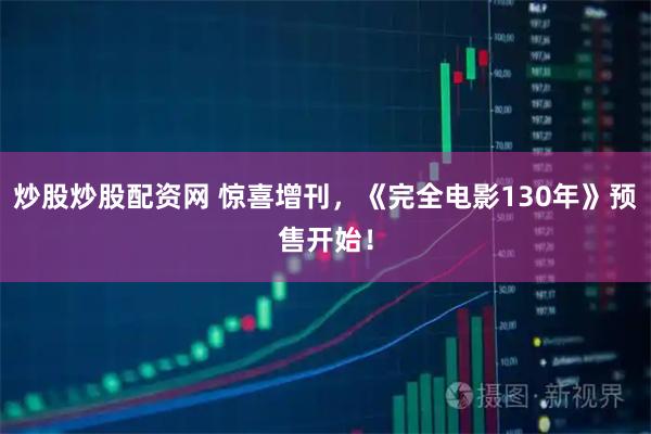 炒股炒股配资网 惊喜增刊，《完全电影130年》预售开始！