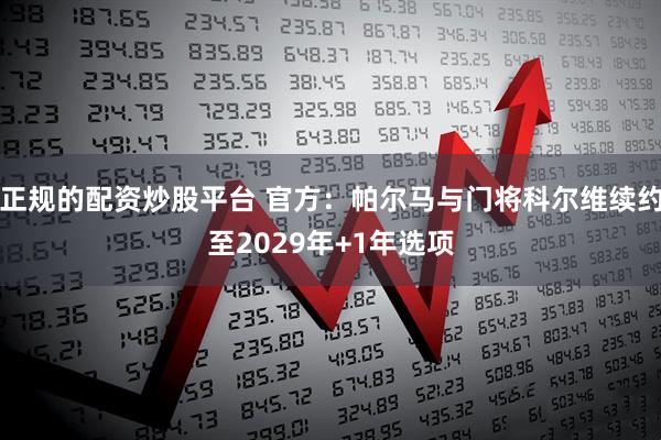 正规的配资炒股平台 官方:帕尔马与门将科尔维续约至2029年+1年选项